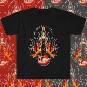 Can't Burn Us All Shirt